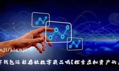 bianji/bianji数字钱包还能存放数字藏品吗？探索虚