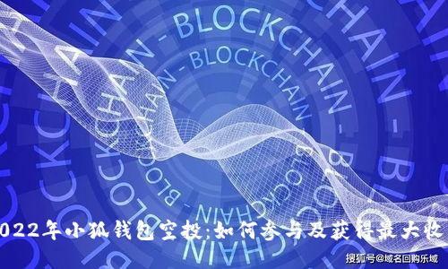 2022年小狐钱包空投：如何参与及获得最大收益