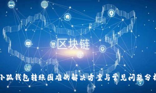 小狐钱包转账困难的解决方案与常见问题分析
