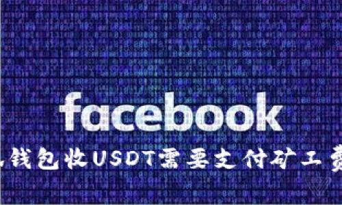 小狐钱包收USDT需要支付矿工费吗？