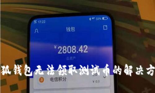 小狐钱包无法领取测试币的解决方案