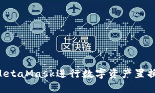 如何通过MetaMask进行数字资产置换：完整指南