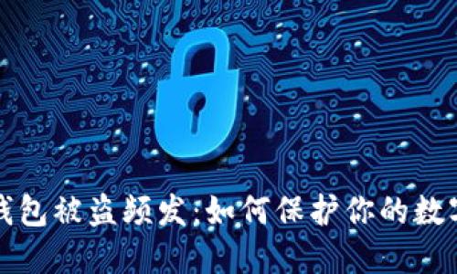 小狐钱包被盗频发：如何保护你的数字资产
