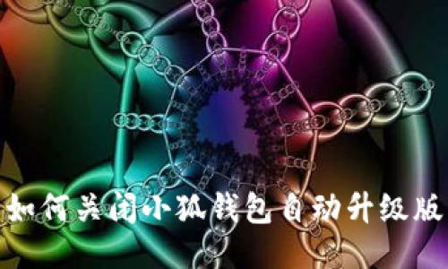 如何关闭小狐钱包自动升级版