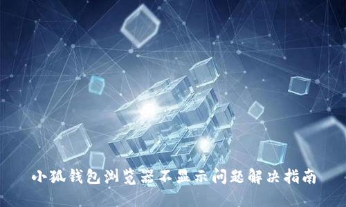 小狐钱包浏览器不显示问题解决指南