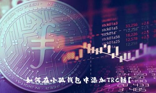 如何在小狐钱包中添加TRC链？