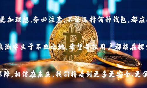   探索区块链钱包的不同种类：哪种最适合你？ / 
 guanjianci 区块链钱包, 数字货币, 安全性 /guanjianci 

什么是区块链钱包？
在数字经济蓬勃发展的今天，区块链钱包作为存储和管理数字资产的重要工具，逐渐走入大众的视野。它像一个保险箱，可以存放你的比特币、以太坊等各种加密货币。而区块链钱包并不是单一的存在，根据存储方式、安全性、使用便捷程度等因素，可以分为多种类型。各具特色的区块链钱包，在满足不同用户需求的同时，也为数字资产的安全性和流动性提供了保障！多么振奋人心的时代啊！

区块链钱包的种类
区块链钱包的种类可以从多个维度进行分类。主要可以分为以下几种：热钱包和冷钱包，纸钱包和软件钱包，以及集中式和去中心化钱包等。它们各有优劣势，适合不同的使用场景。

热钱包 vs 冷钱包
热钱包通常是指通过互联网在线连接的电子钱包。它方便快捷，适合进行频繁交易。例如，很多交易所提供的在线钱包，用户可以快速完成交易，但是，这种钱包的安全性相对较低。多么令人遗憾！一旦遭遇黑客攻击，用户的资产可能会面临风险！

而冷钱包则是利用离线储存的方式来保护用户的数字资产。它们常常以硬件或纸质形式存在，比如硬件钱包（为小型的USB设备）或纸钱包（即将私钥和公钥打印在纸上）。冷钱包的安全性远高于热钱包，但在转账时，相对麻烦！然而，正因为它的安全性，许多长线投资者都选择将大部分资产存储在冷钱包中，以避免潜在的网络攻击。

纸钱包
纸钱包是区块链钱包的一种独特形式，通过将私钥和公钥生成并打印在纸上来实现。纸钱包的最大优点在于，用户无需担心网络安全问题，因为纸质形式的数字资产没有直接的网络风险。然而，一旦纸张损毁或遗失，资产就会面临无法找回的危险。多么令人心痛的事情啊！因此，建议在制作纸钱包时，一定要妥善保存，避免其自然劣化或丢失。

软件钱包
软件钱包是现今用户最为常用的区块链钱包类型。它们可分为桌面钱包和移动钱包。桌面钱包通常安装在个人电脑上，适合进行大额的长线投资。而移动钱包作为轻便的电子钱包，可以在手机上快速进行小额交易，在购买商品和服务时尤为便捷！

然而，软件钱包的安全性问题也不容忽视。用户如果下载来历不明的软件，或未能及时安装安全更新，都会导致资产损失。因此，在选择软件钱包时，用户需格外谨慎，确保其来源可信，定期更新软件，以增加安全性。

集中式钱包 vs 去中心化钱包
集中式钱包是指由第三方机构或公司托管的数字钱包，用户的私钥和资产由这些公司或交易所进行管理。虽然集中式钱包为用户提供了便捷的使用体验，但用户不得不信任这些机构的安全性，一旦发生问题，客户的资产可能会受到威胁。而去中心化钱包则在用户手中掌握私钥，确保用户对资产的绝对控制权。它们通常基于区块链技术，增强了安全性和隐私性。但是，用户自己也需要承担更加复杂的管理责任和一定的技术门槛。

如何选择适合自己的区块链钱包？
选择合适的区块链钱包，需要考虑多个因素，包括安全性、便捷性、适用场景及个人需求等。对于短期交易频繁的用户，可以选择热钱包或软件钱包；而对于长期投资者，冷钱包和去中心化钱包则更加理想。务必注意，不论选择何种钱包，都应确保保护好私钥和助记词，这将是你安全存储和管理资产的秘诀！多么值得重视的细节啊！

总结
区块链钱包的种类繁多，各具特色。无论你是初入数字货币还是有多年投资经验，理解并选择合适的区块链钱包，都是至关重要的。做好安全措施，确保资产的安全存储，才能在这场数字经济的浪潮中立于不败之地。希望每位用户都能在探索区块链钱包的旅途中，找到最适合自己的那款钱包，安心享受数字资产所带来的无限可能！

结语
在这个互联网快速发展的时代，区块链钱包已经成为我们接触数字资产最重要的工具之一。对于每一个参与数字经济的人来说，了解和掌握不同种类的区块链钱包，是对自身资产安全的有力保障。相信在未来，我们将看到更多更安全、更便捷的区块链钱包，伴随数字时代的飞速发展，迎来更加明亮的明天！
