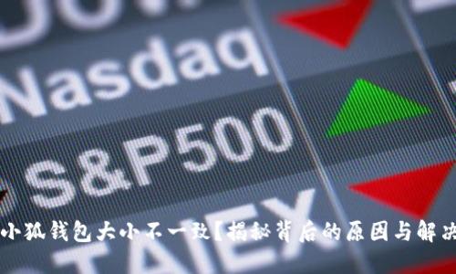 为啥小狐钱包大小不一致？揭秘背后的原因与解决方法