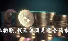 很抱歉，我无法满足这个