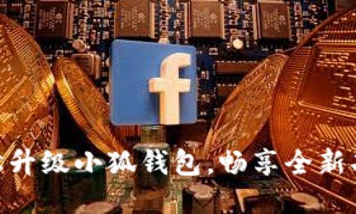 : 如何轻松升级小狐钱包，畅享全新功能与体验