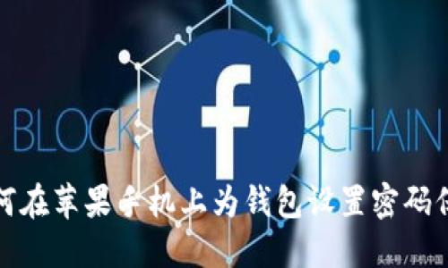 如何在苹果手机上为钱包设置密码保护