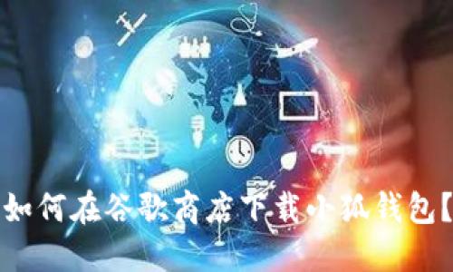 如何在谷歌商店下载小狐钱包？