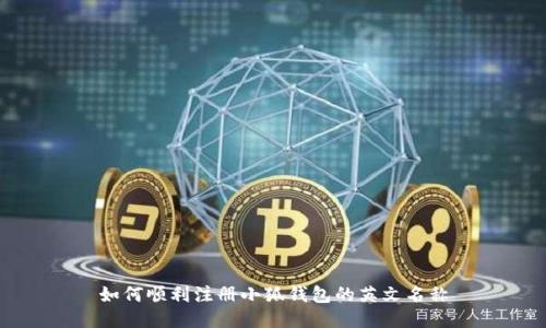 如何顺利注册小狐钱包的英文名称