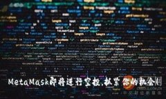 MetaMask即将进行空投，抓紧
