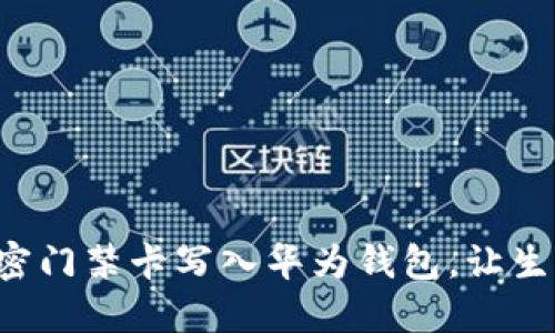 如何将加密门禁卡写入华为钱包，让生活更便捷！