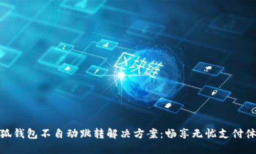 小狐钱包不自动跳转解决方案：畅享无忧支付体验