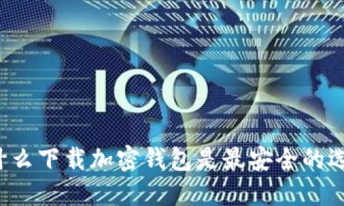 为什么下载加密钱包是最安全的选择？