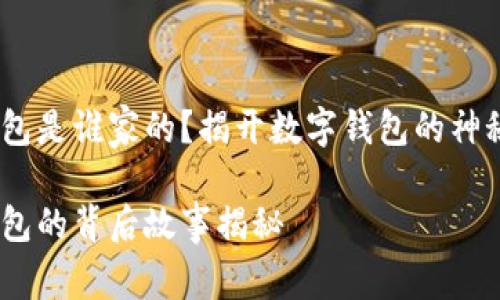 小狐钱包是谁家的？揭开数字钱包的神秘面纱 

小狐钱包的背后故事揭秘