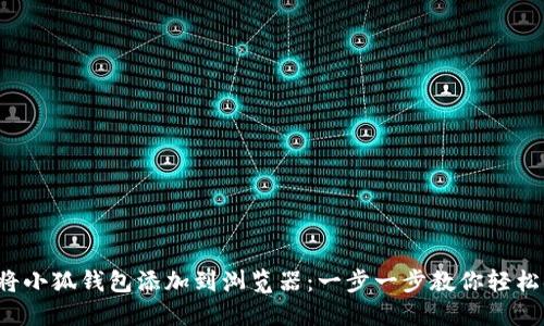 如何将小狐钱包添加到浏览器：一步一步教你轻松搞定！