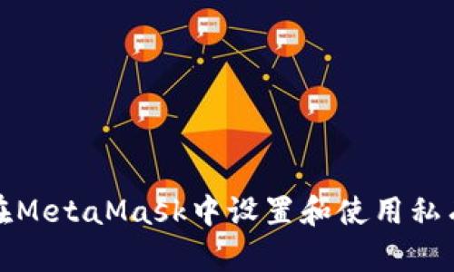 如何在MetaMask中设置和使用私有网络