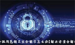   小狐钱包转不出余额了怎