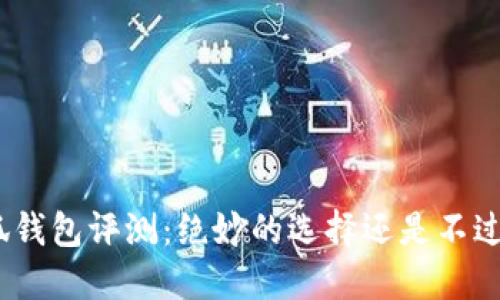 金小狐钱包评测：绝妙的选择还是不过如此？