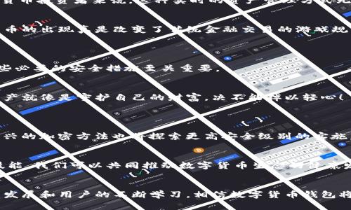 数字货币钱包（Cryptocurrency Wallet）是一种用于存储和管理数字货币（如比特币、以太坊等）的工具和软件。它相当于我们日常生活中使用的银行账户，可以让用户方便地接收、发送、交易数字资产。数字货币钱包分为硬件钱包、软件钱包和纸钱包等多种形式，每种形式在安全性、便捷性和适用范围上各有不同。 

### 数字货币钱包的基本构成
1. 钱包地址与私钥
每个数字货币钱包都有一个独特的钱包地址，通常以一串字母和数字组成，用户可以使用这个地址接收数字货币。然而，拥有钱包地址并不足以确保资产的安全，钱包的安全主要依赖于私钥。私钥是一串复杂的代码，持有该私钥就拥有了对钱包中数字货币的完全控制权。因此，保护好私钥至关重要，失去私钥可能导致无法恢复钱包中的资产，这一点十分令人沮丧！

### 2. 数字货币钱包的类型
2.1 硬件钱包
硬件钱包是以物理设备形式存在的数字货币存储工具，通常被认为是最安全的选择。它们能脱离互联网工作，防止黑客攻击，适合长时间存储大量数字货币。常见的硬件钱包品牌有Ledger和Trezor等。拥有硬件钱包，用户就能心安理得地享受数字货币带来的便利，真是令人振奋的体验！

2.2 软件钱包
软件钱包则是通过电脑或手机应用来访问和管理数字货币，分为热钱包和冷钱包。热钱包常在线运行，使用方便，但因其与互联网连接，安全性相对较低；而冷钱包则是离线状态，更加安全，适合长期存储。软件钱包的种类繁多，例如Trust Wallet、Exodus等，各自都有其特色。

2.3 纸钱包
纸钱包是一种最原始的存储方式，通过将私钥和公钥打印在纸上来实现。虽说这种方式在安全上具有一定的优势，但却缺乏便利性，一旦纸张受损或者丢失，便可能会面临巨大的损失。因此，纸钱包适合于极少数用户的使用场景。

### 3. 数字货币钱包的功能
3.1 存储和管理数字资产
数字货币钱包的主要功能是帮助用户安全地存储和管理其数字资产。用户可以通过钱包轻松地查看当前持有的资产、余额以及历史交易记录等信息。对于数字货币投资者来说，这种实时的资产管理方式无疑提升了交易的灵活性与便捷性！

3.2 发送和接收交易
通过数字货币钱包，用户可以轻松发起或接收数字货币交易。只需输入对方的钱包地址和交易金额，便可完成交易，整个过程迅速而高效！许多人会感叹，数字货币的出现真是改变了传统金融交易的游戏规则！

### 4. 数字货币钱包的安全性
4.1 安全性问题
尽管许多用户都享受数字货币带来的便利，但安全性问题不容忽视！由于钱包中存储着真实的钱，黑客和黑暗网络分子总是在寻找机会进行侵入。因此，学习一些必要的安全措施至关重要。

4.2 安全措施
用户应定期更新钱包软件，使用强密码和双重身份验证等安全措施。此外，定期备份钱包也是一种保障，遇到意外情况可以尽可能地减少损失。总之，保护数字资产就像是守护自己的财富，决不能掉以轻心！

### 5. 未来数字货币钱包的发展
5.1 技术发展趋势
随着区块链技术的不断发展，数字货币钱包的功能和安全性也会不断提升。未来，钱包将可能具备更强的智能合约功能，让用户的交易更加自动化；此外，各种新兴的加密方法也将探索更高安全级别的实施，以保护用户资金。

5.2 用户教育与普及
虽然数字货币在日常生活中逐渐普及，但许多用户仍然对其了解不足。为了提升用户的使用体验，相关教育和培训必不可少。通过增强用户的安全意识和使用技能，我们可以共同推动数字货币生态的健康发展！

### 总结
总之，数字货币钱包是现代金融科技的重要组成部分，是每个数字货币用户的必备工具。无论是投资、交易还是存储，钱包都发挥着不可或缺的作用。随着技术的发展和用户的不断学习，相信数字货币钱包将在未来为我们带来更多的惊喜与便利！
