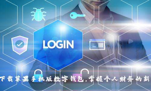 轻松下载苹果手机版数字钱包，掌握个人财务的新方式！