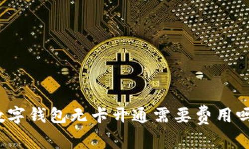 数字钱包无卡开通需要费用吗？