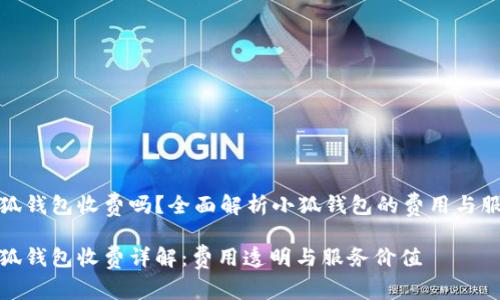 小狐钱包收费吗？全面解析小狐钱包的费用与服务

小狐钱包收费详解：费用透明与服务价值