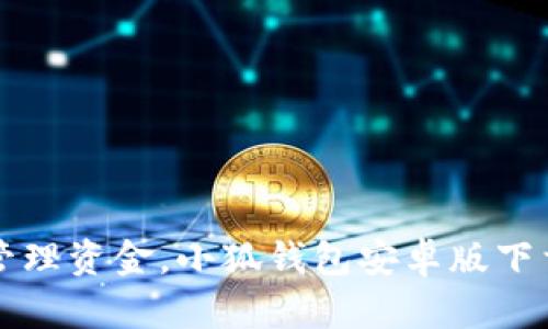 轻松管理资金，小狐钱包安卓版下载指南