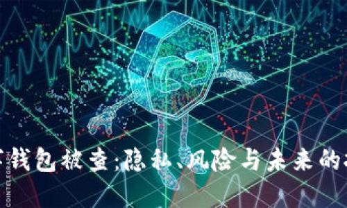 数字钱包被查：隐私、风险与未来的挑战