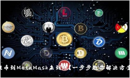 提币到MetaMask未到账？一步步教你解决方案！