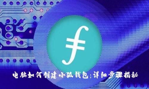 电脑如何创建小狐钱包：详细步骤揭秘