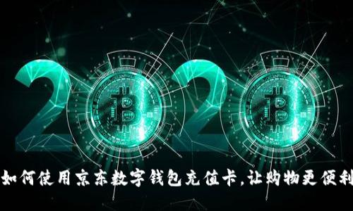 如何使用京东数字钱包充值卡，让购物更便利