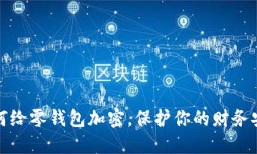 如何给零钱包加密，保护你的财务安全