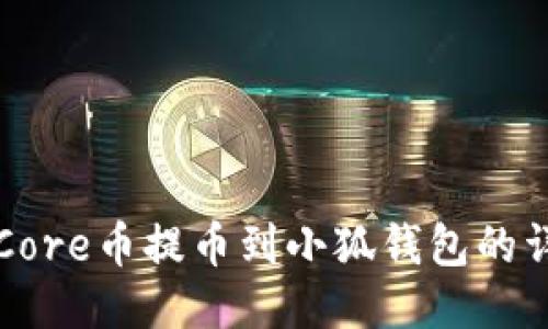 如何将Core币提币到小狐钱包的详细指南