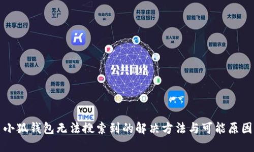 小狐钱包无法搜索到的解决方法与可能原因