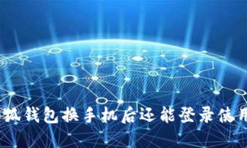 : 小狐钱包换手机后还能登录使用吗？