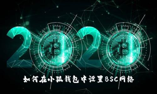 如何在小狐钱包中设置BSC网络