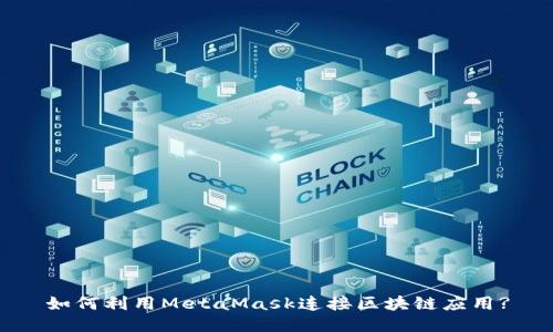 如何利用MetaMask连接区块链应用?