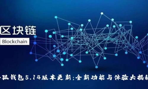 小狐钱包5.14版本更新：全新功能与体验大揭秘！