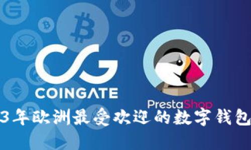 2023年欧洲最受欢迎的数字钱包推荐