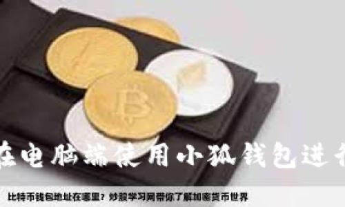 如何在电脑端使用小狐钱包进行操作