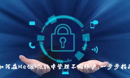 如何在MetaMask中管理不同账户：一步步指南