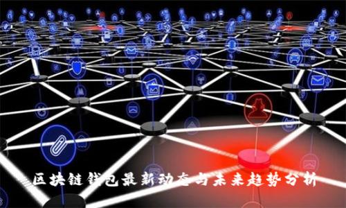 区块链钱包最新动态与未来趋势分析