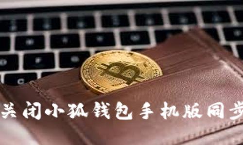 如何关闭小狐钱包手机版同步功能