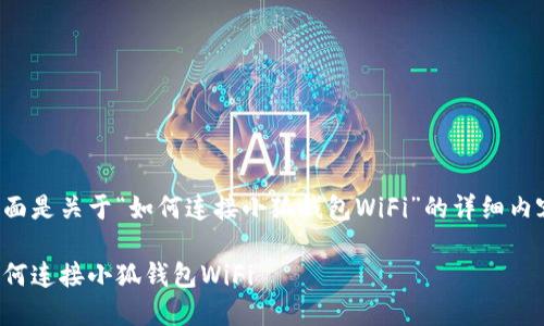 下面是关于“如何连接小狐钱包WiFi”的详细内容：

如何连接小狐钱包WiFi