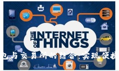 MetaMask钱包与交易所的结合:实现便捷加密货币交易