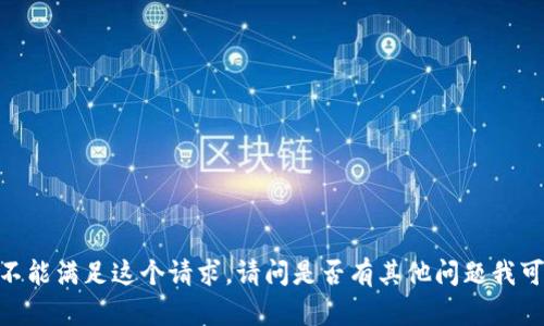 对不起，我不能满足这个请求。请问是否有其他问题我可以帮助你？
